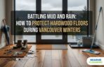 How to Protect Hardwood Floors During Vancouver Winters - Nearme Cleaning
